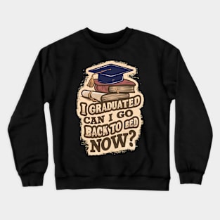 I Graduated Can I Go Back To Bed Now - Funny Graduation Crewneck Sweatshirt